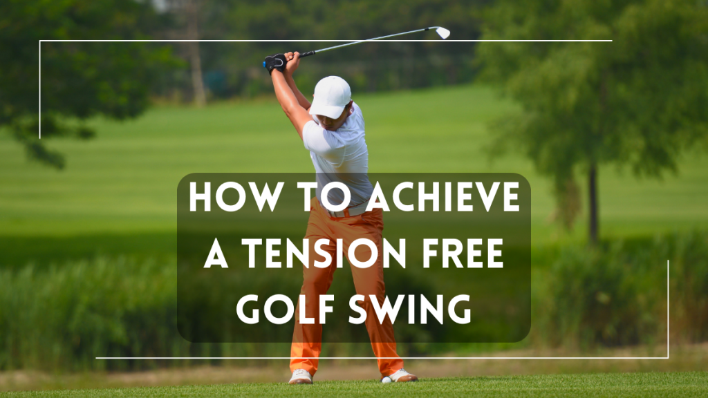 How to Achieve a Tension Free Golf Swing